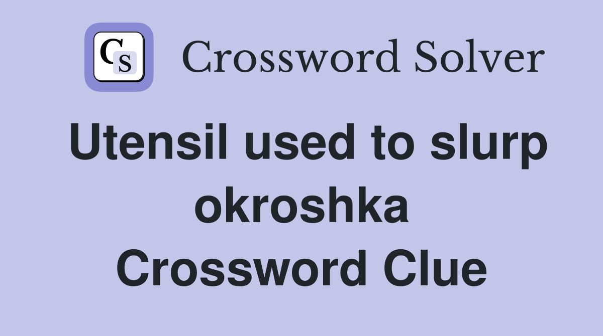 Utensil used to slurp okroshka Crossword Clue Answers Crossword Solver